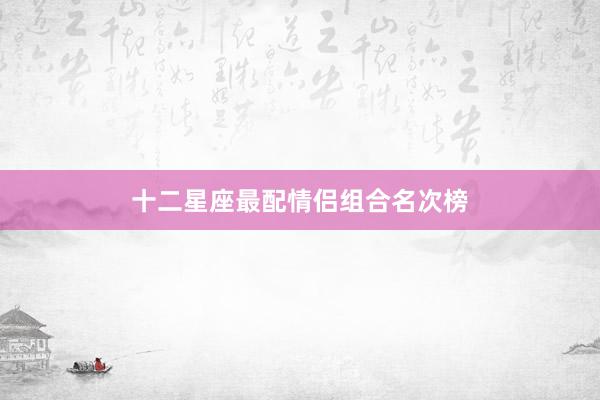 十二星座最配情侣组合名次榜