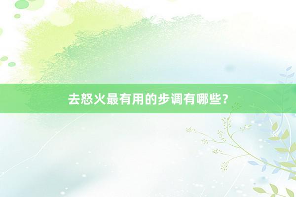 去怒火最有用的步调有哪些？