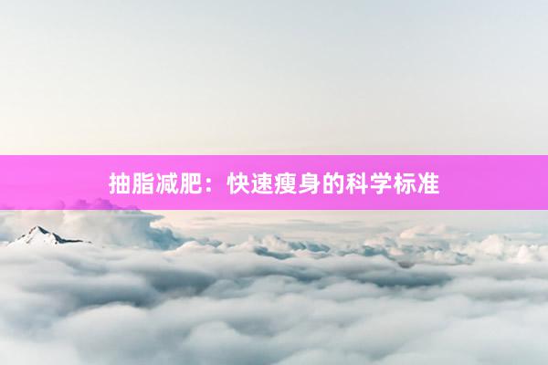 抽脂减肥：快速瘦身的科学标准