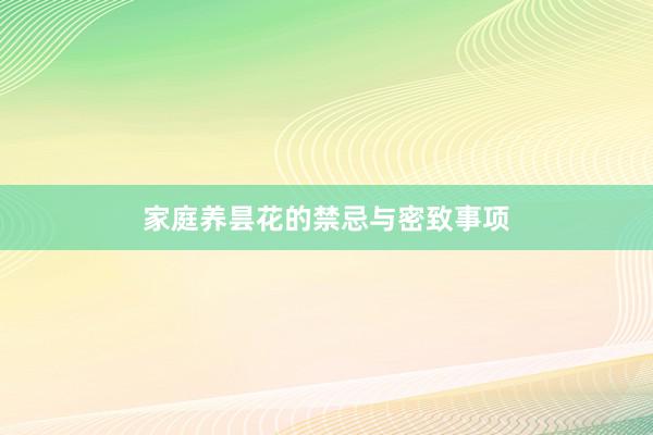 家庭养昙花的禁忌与密致事项