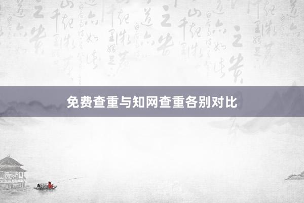 免费查重与知网查重各别对比